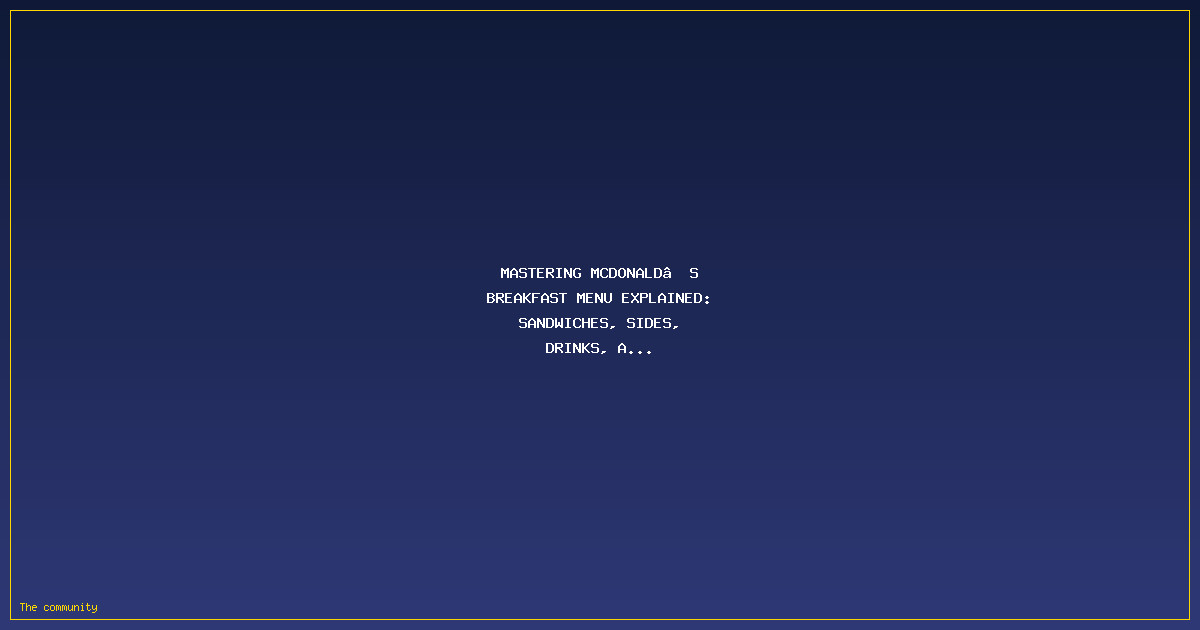 Mastering McDonald’s Breakfast Menu Explained: Sandwiches, Sides, Drinks, and Hours