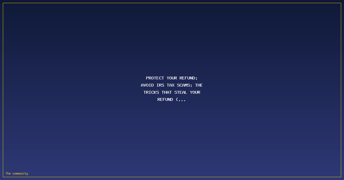 Protect Your Refund: Avoid IRS Tax Scams: The Tricks That Steal Your Refund (and How to Protect It)