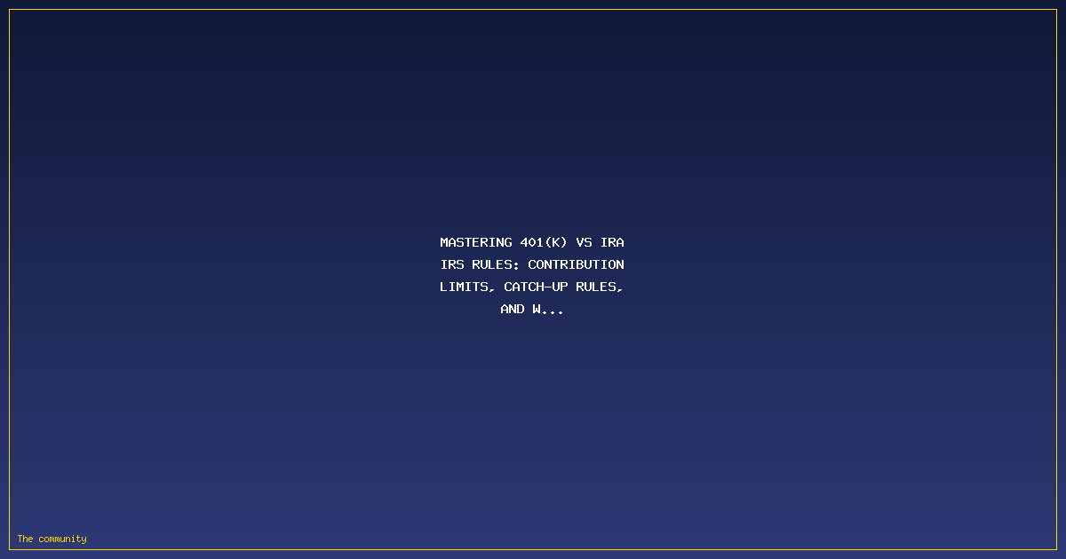 Mastering 401(k) vs IRA IRS Rules: Contribution Limits, Catch-Up Rules, and Withdrawal Basics