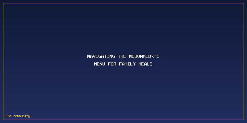 McDonald’s Family Order Guide: Best Bundles, Combos, And Kid-Friendly Picks: Navigating the McDonald's Menu for Family Meals