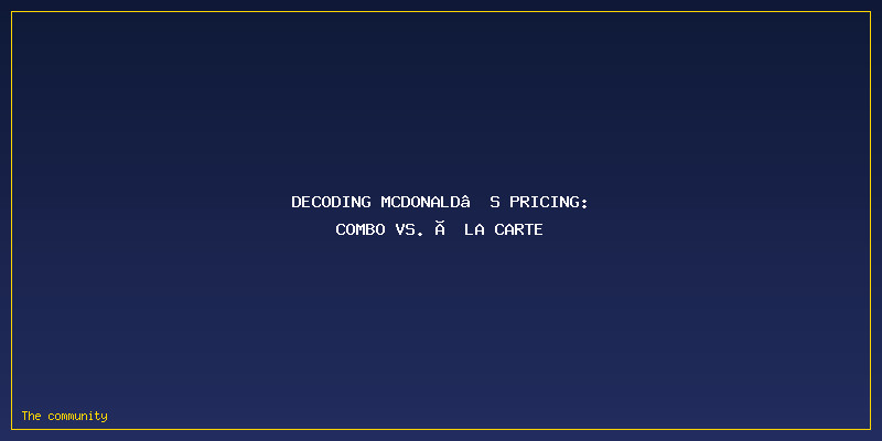 McDonald’s Combo Vs À La Carte: Which Is Cheaper (And When)?: Decoding McDonald’s Pricing: Combo vs. À La Carte