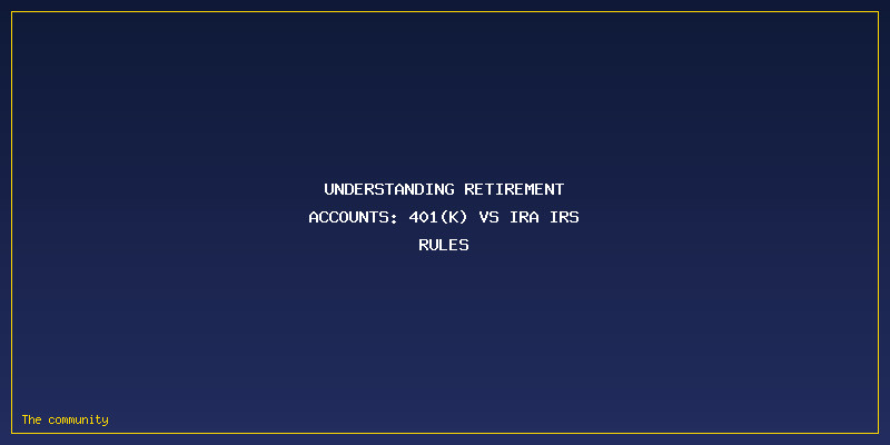 401(k) Vs IRA IRS Rules: Contribution Limits, Catch-Up Rules, And Withdrawal Basics: Understanding Retirement Accounts: 401(k) vs IRA IRS Rules