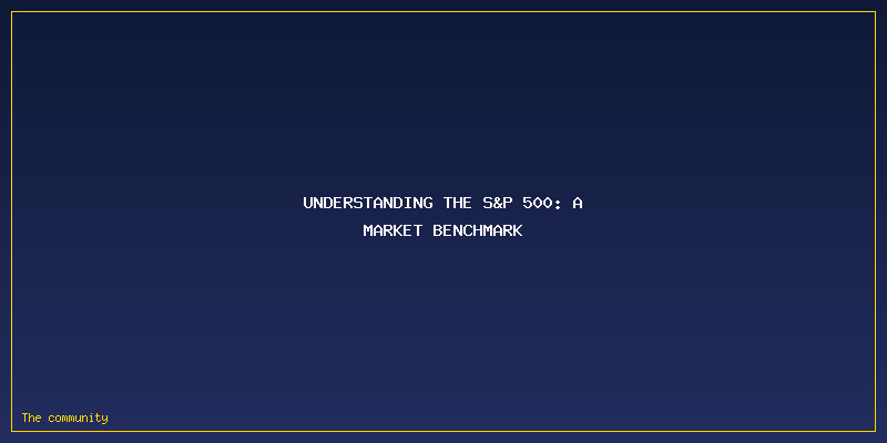 S&P 500 Explained: How Companies Get In, Get Out, And How Weighting Works: Understanding the S&P 500: A Market Benchmark
