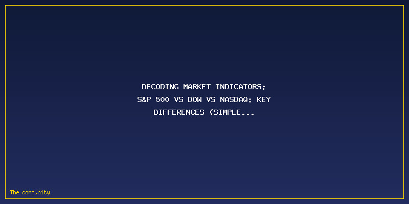 S&P 500 Vs Dow Vs Nasdaq: Key Differences (Simple Examples): Decoding Market Indicators: S&P 500 vs Dow vs Nasdaq: Key Differences (Simple Examples)