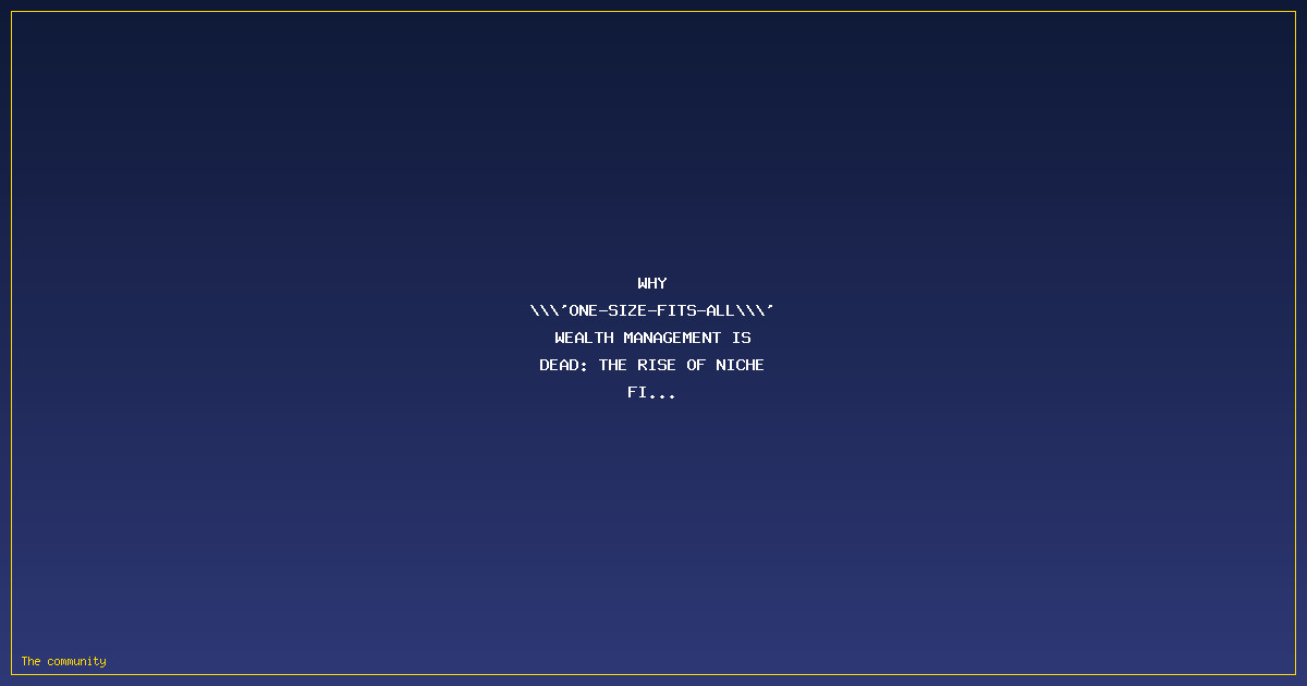 Why ‘One-Size-Fits-All’ Wealth Management Is Dead: The Rise Of Niche Financial Advisors