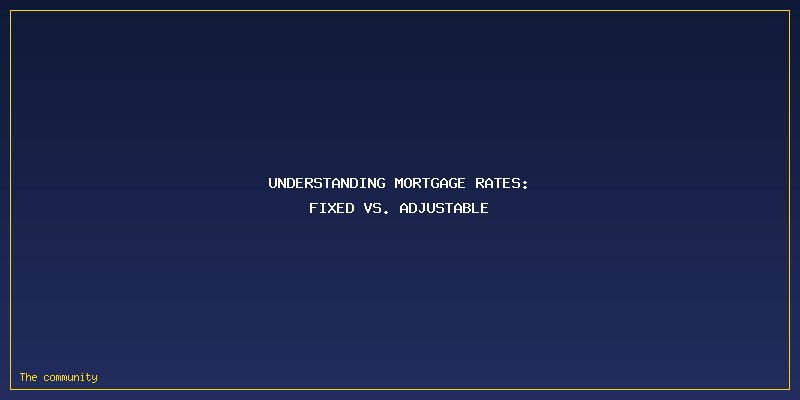 Fixed Vs. Adjustable Mortgage Rate: Which Is Less Risky In A High-Rate Environment?: Understanding Mortgage Rates: Fixed vs. Adjustable