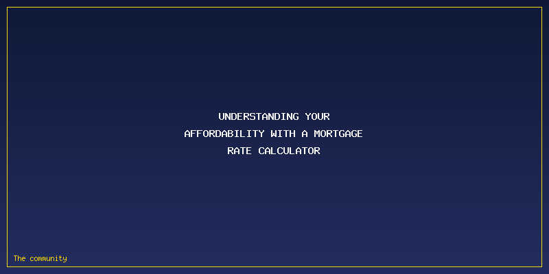 Mortgage Rate Calculator: How Much Home Can You Afford At Today\'s Rates?: Understanding Your Affordability with a Mortgage Rate Calculator