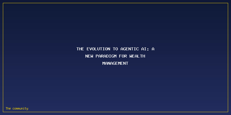 Beyond Chatbots: How Agentic AI Is Redefining Personal Wealth Management In 2026: The Evolution to Agentic AI: A New Paradigm for Wealth Management
