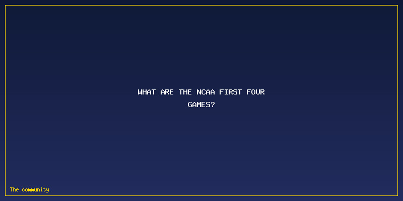 How Do The NCAA First Four Games Impact Your Main Bracket?: What Are the NCAA First Four Games?