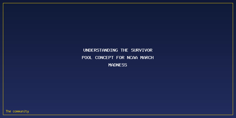 A Beginner’s Guide To Running A Survivor Pool For NCAA March Madness: Understanding the Survivor Pool Concept for NCAA March Madness