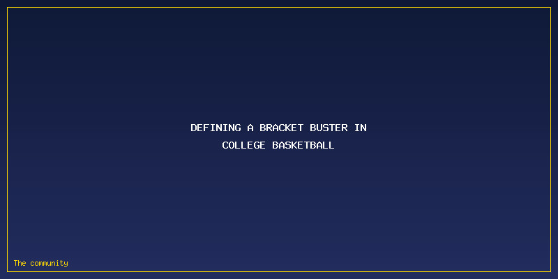 The Biggest Bracket Busters: Most Unexpected NCAA Final Four Teams In History: Defining a Bracket Buster in College Basketball